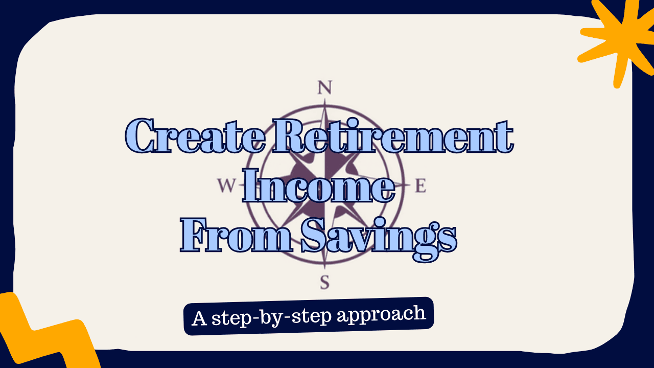 How to Create Retirement Income From Your Savings