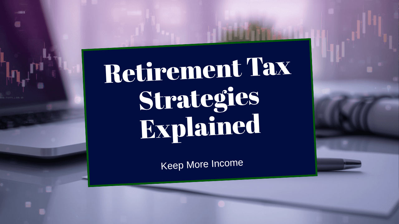 Retirement Tax Strategies: Practical Ways to Keep More Income